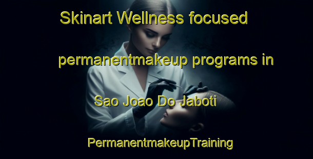 Skinart Wellness-focused permanentmakeup programs in Sao Joao Do Jaboti | PermanentmakeupTraining | PermanentmakeupClasses | SkinartTraining-Brazil