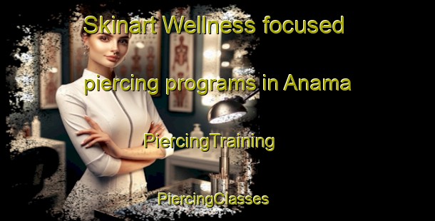 Skinart Wellness-focused piercing programs in Anama | PiercingTraining | PiercingClasses | SkinartTraining-Brazil