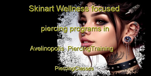 Skinart Wellness-focused piercing programs in Avelinopolis | PiercingTraining | PiercingClasses | SkinartTraining-Brazil