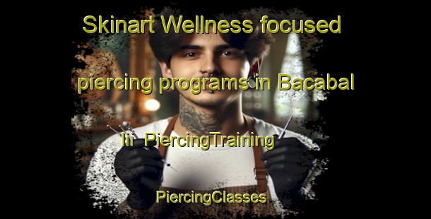 Skinart Wellness-focused piercing programs in Bacabal Iii | PiercingTraining | PiercingClasses | SkinartTraining-Brazil