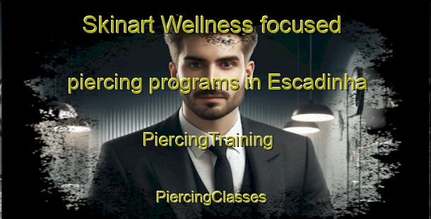 Skinart Wellness-focused piercing programs in Escadinha | PiercingTraining | PiercingClasses | SkinartTraining-Brazil