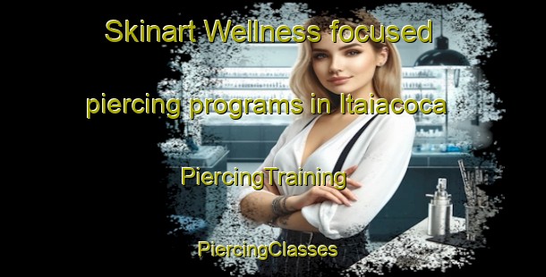 Skinart Wellness-focused piercing programs in Itaiacoca | PiercingTraining | PiercingClasses | SkinartTraining-Brazil