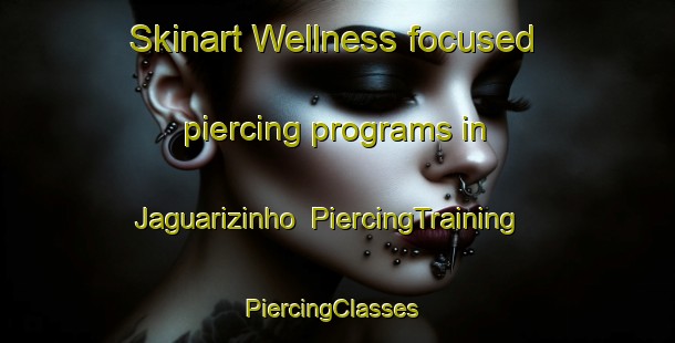 Skinart Wellness-focused piercing programs in Jaguarizinho | PiercingTraining | PiercingClasses | SkinartTraining-Brazil