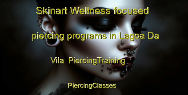Skinart Wellness-focused piercing programs in Lagoa Da Vila | PiercingTraining | PiercingClasses | SkinartTraining-Brazil