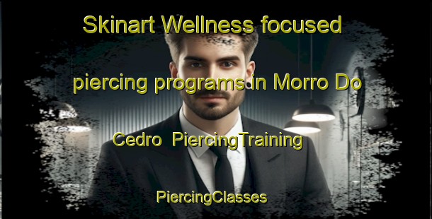 Skinart Wellness-focused piercing programs in Morro Do Cedro | PiercingTraining | PiercingClasses | SkinartTraining-Brazil