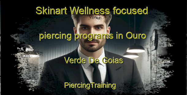 Skinart Wellness-focused piercing programs in Ouro Verde De Goias | PiercingTraining | PiercingClasses | SkinartTraining-Brazil