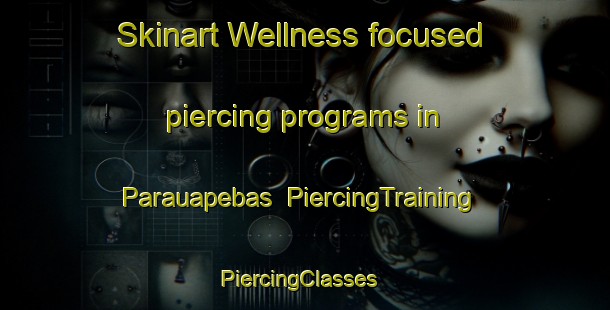 Skinart Wellness-focused piercing programs in Parauapebas | PiercingTraining | PiercingClasses | SkinartTraining-Brazil