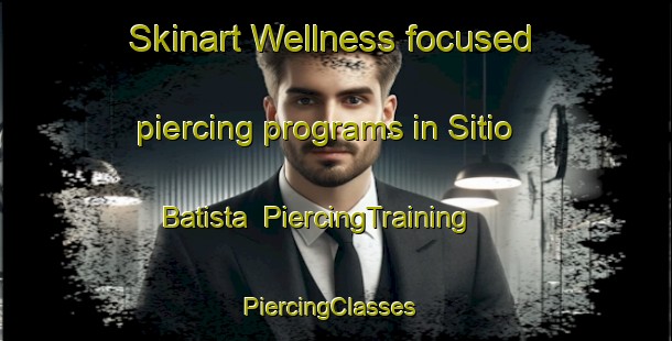 Skinart Wellness-focused piercing programs in Sitio Batista | PiercingTraining | PiercingClasses | SkinartTraining-Brazil