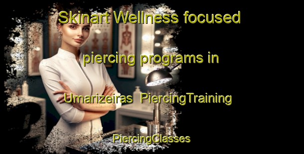 Skinart Wellness-focused piercing programs in Umarizeiras | #PiercingTraining #PiercingClasses #SkinartTraining-Brazil