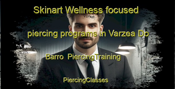 Skinart Wellness-focused piercing programs in Varzea Do Barro | PiercingTraining | PiercingClasses | SkinartTraining-Brazil
