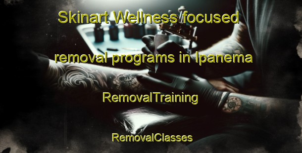 Skinart Wellness-focused removal programs in Ipanema | RemovalTraining | RemovalClasses | SkinartTraining-Brazil