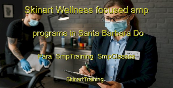 Skinart Wellness-focused smp programs in Santa Barbara Do Para | SmpTraining | SmpClasses | SkinartTraining-Brazil