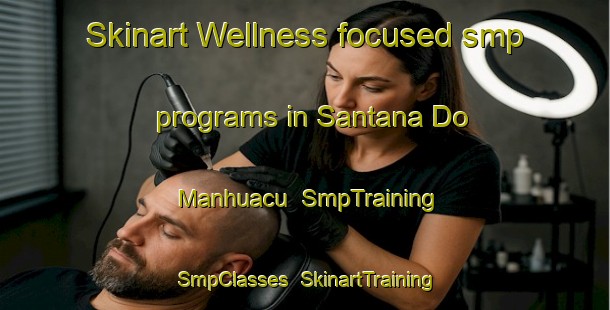 Skinart Wellness-focused smp programs in Santana Do Manhuacu | SmpTraining | SmpClasses | SkinartTraining-Brazil