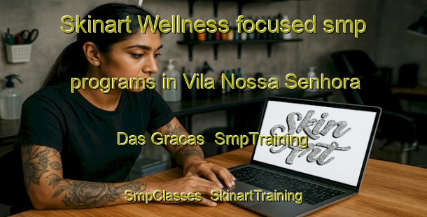 Skinart Wellness-focused smp programs in Vila Nossa Senhora Das Gracas | SmpTraining | SmpClasses | SkinartTraining-Brazil