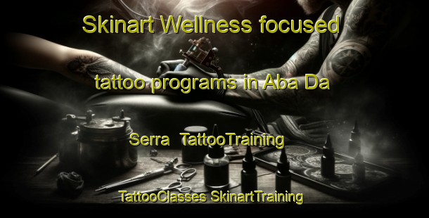 Skinart Wellness-focused tattoo programs in Aba Da Serra | #TattooTraining #TattooClasses #SkinartTraining-Brazil