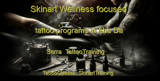 Skinart Wellness-focused tattoo programs in Aba Da Serra | TattooTraining | TattooClasses | SkinartTraining-Brazil
