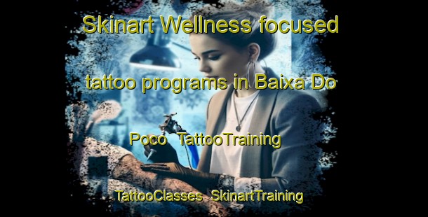 Skinart Wellness-focused tattoo programs in Baixa Do Poco | TattooTraining | TattooClasses | SkinartTraining-Brazil