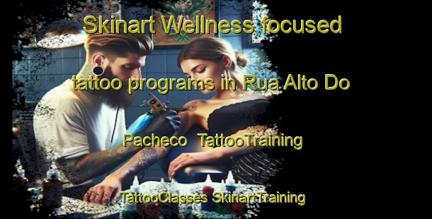 Skinart Wellness-focused tattoo programs in Rua Alto Do Pacheco | #TattooTraining #TattooClasses #SkinartTraining-Brazil