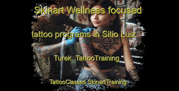 Skinart Wellness-focused tattoo programs in Sitio Luiz Turek | #TattooTraining #TattooClasses #SkinartTraining-Brazil